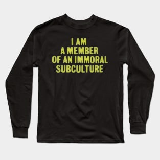 I am a Member of an Immoral Subculture Long Sleeve T-Shirt